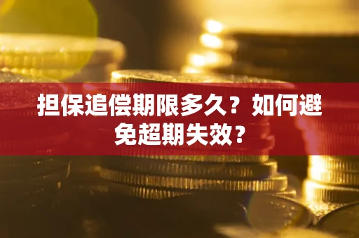 北京担保追偿期限多久?如何避免超期失效? 北京担保追偿期限多久?如何避免超期失效?