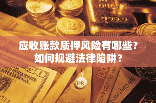 北京应收账款质押风险有哪些？如何规避法律陷阱？
