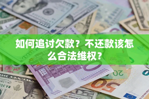 北京如何追讨欠款？不还款该怎么合法维权？