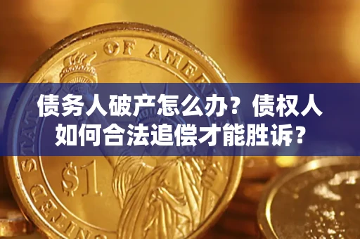 北京债务人破产怎么办？债权人如何合法追偿才能胜诉？