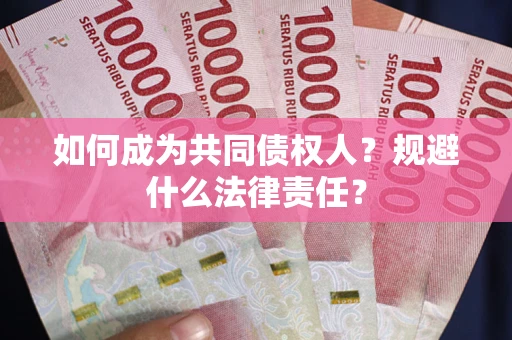 北京如何成为共同债权人？规避什么法律责任？
