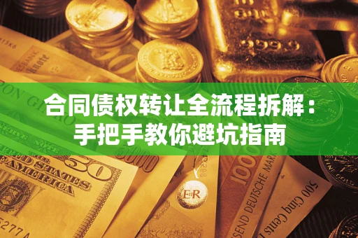 北京合同债权转让全流程拆解：手把手教你避坑指南