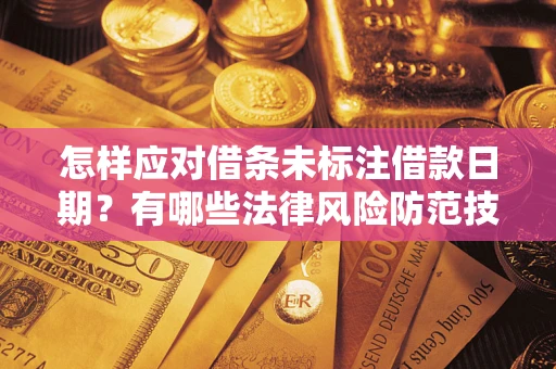 北京怎样应对借条未标注借款日期？有哪些法律风险防范技巧？