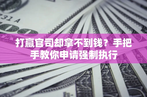 北京打赢官司却拿不到钱？手把手教你申请强制执行