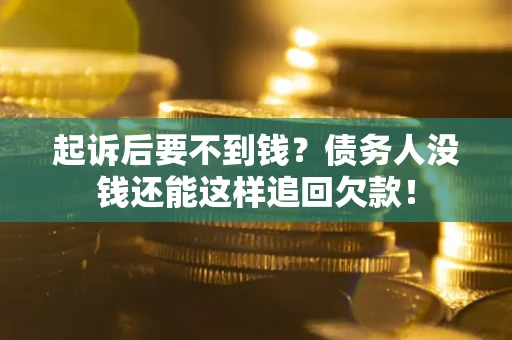 北京起诉后要不到钱？债务人没钱还能这样追回欠款！