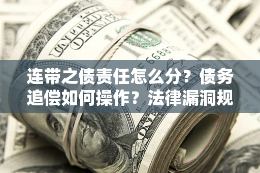 北京连带之债责任怎么分？债务追偿如何操作？法律漏洞规避指南
