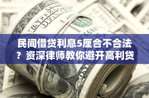 北京民间借贷利息5厘合不合法？资深律师教你避开高利贷陷阱