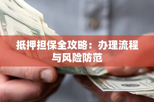 北京抵押担保全攻略：办理流程与风险防范