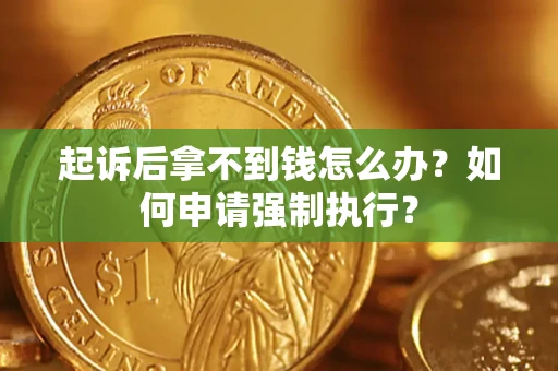 北京起诉后拿不到钱怎么办？如何申请强制执行？