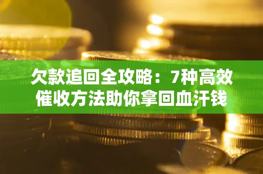 北京欠款追回全攻略：7种高效催收方法助你拿回血汗钱