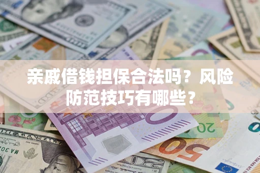 北京亲戚借钱担保合法吗？风险防范技巧有哪些？