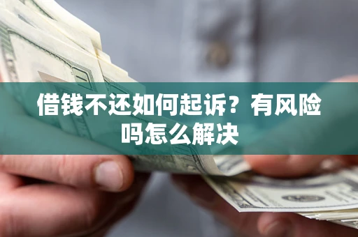 北京借钱不还如何起诉？有风险吗怎么解决
