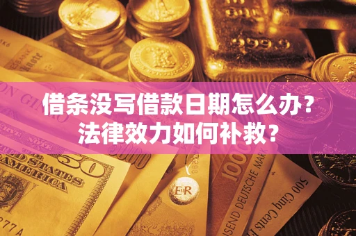 北京借条没写借款日期怎么办？法律效力如何补救？
