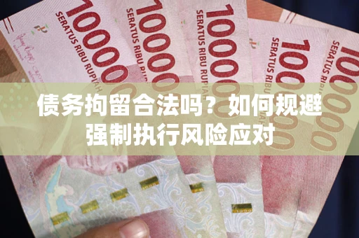 北京债务拘留合法吗？如何规避强制执行风险应对