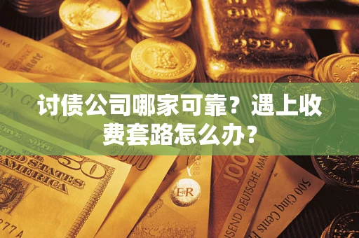 北京讨债公司哪家可靠？遇上收费套路怎么办？