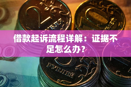 北京借款起诉流程详解：证据不足怎么办？