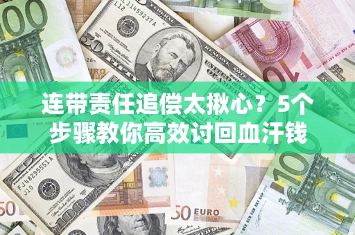 北京连带责任追偿太揪心？5个步骤教你高效讨回血汗钱