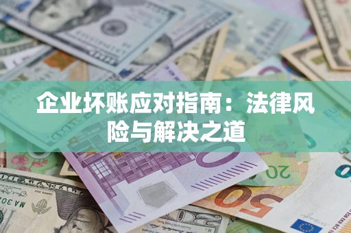 北京企业坏账应对指南：法律风险与解决之道