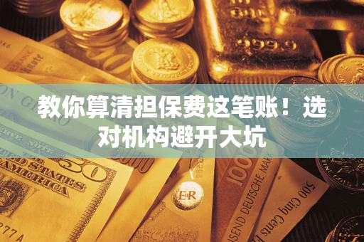北京教你算清担保费这笔账！选对机构避开大坑