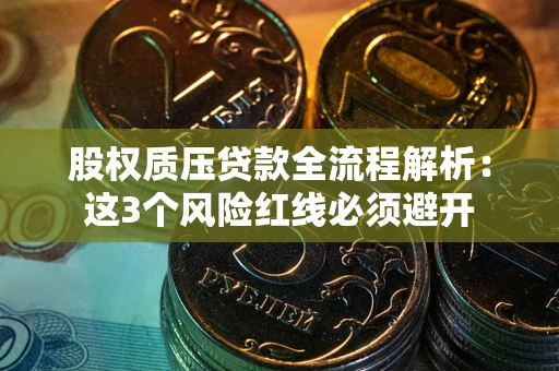 北京股权质压贷款全流程解析：这3个风险红线必须避开