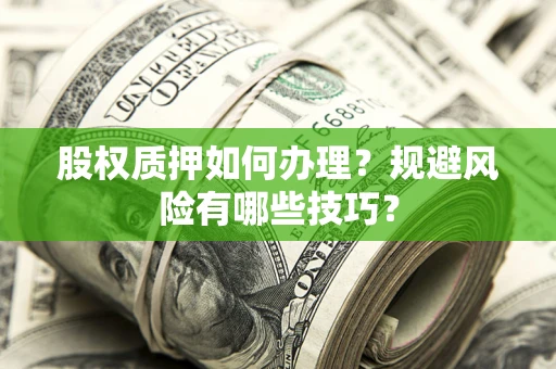 北京股权质押如何办理？规避风险有哪些技巧？