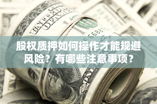 北京股权质押如何操作才能规避风险？有哪些注意事项？