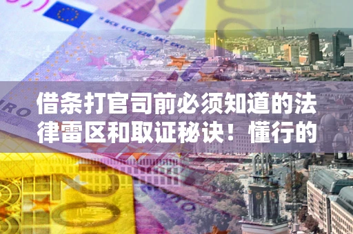 北京借条打官司前必须知道的法律雷区和取证秘诀！懂行的人已经留好这些证据