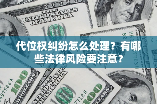 北京代位权纠纷怎么处理？有哪些法律风险要注意？