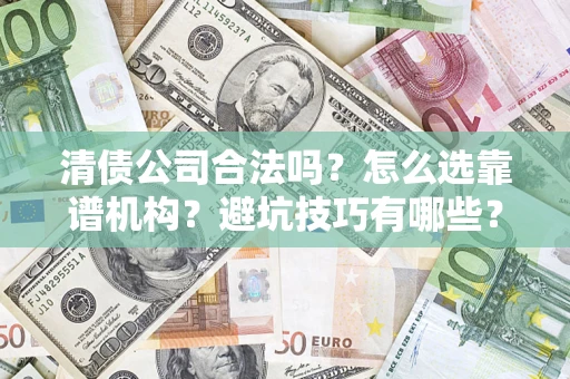 北京清债公司合法吗？怎么选靠谱机构？避坑技巧有哪些？