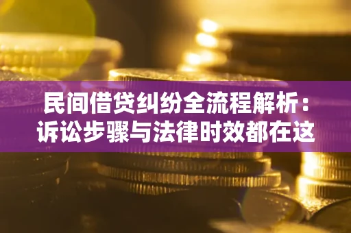 北京民间借贷纠纷全流程解析：诉讼步骤与法律时效都在这儿了