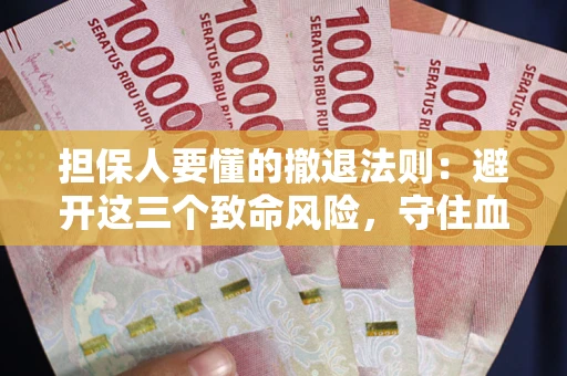 北京担保人要懂的撤退法则：避开这三个致命风险，守住血汗钱