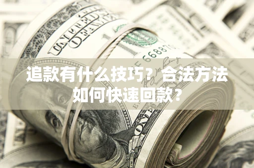 北京追款有什么技巧？合法方法如何快速回款？
