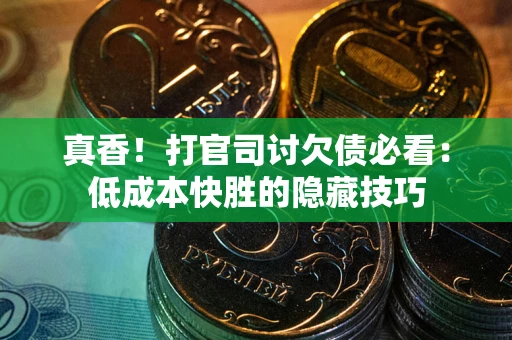 北京真香！打官司讨欠债必看：低成本快胜的隐藏技巧