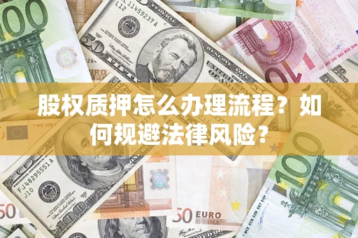 北京股权质押怎么办理流程？如何规避法律风险？