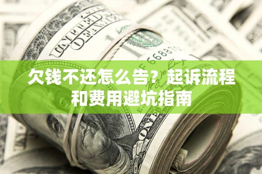 北京欠钱不还怎么告？起诉流程和费用避坑指南