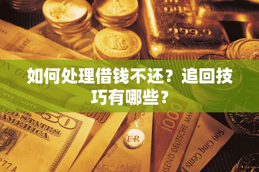 北京如何处理借钱不还？追回技巧有哪些？