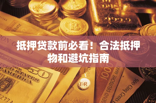 北京抵押贷款前必看！合法抵押物和避坑指南