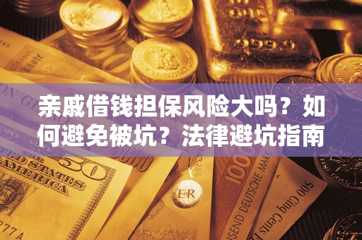 北京亲戚借钱担保风险大吗？如何避免被坑？法律避坑指南