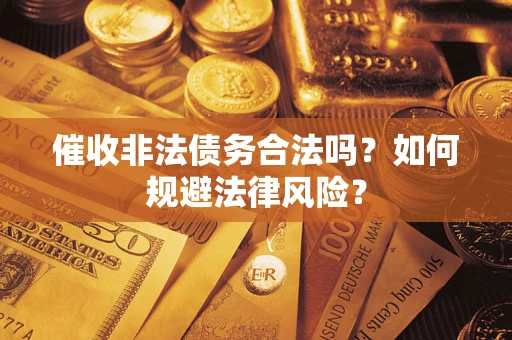 北京催收非法债务合法吗？如何规避法律风险？