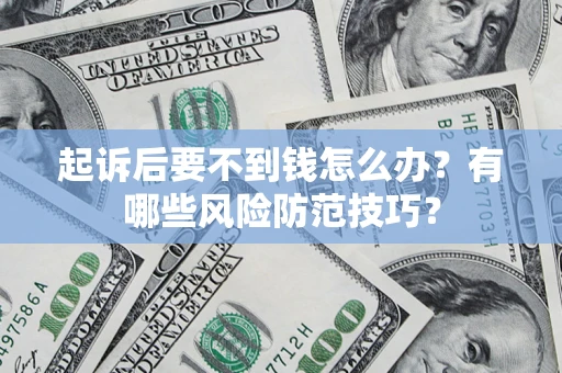 北京起诉后要不到钱怎么办？有哪些风险防范技巧？