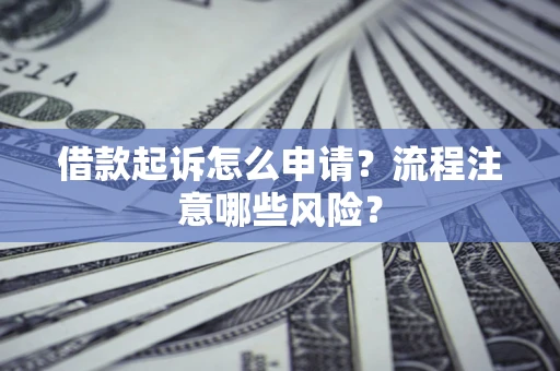 北京借款起诉怎么申请？流程注意哪些风险？