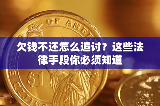 北京欠钱不还怎么追讨？这些法律手段你必须知道