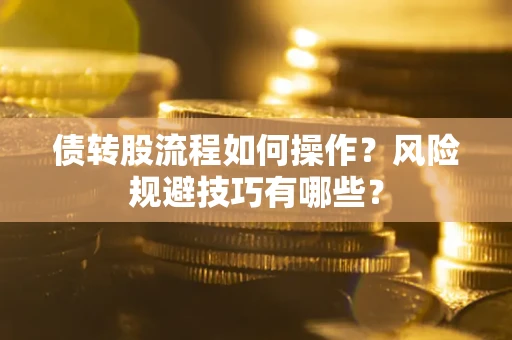 北京债转股流程如何操作？风险规避技巧有哪些？