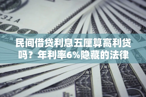 北京民间借贷利息五厘算高利贷吗？年利率6%隐藏的法律风险全解析