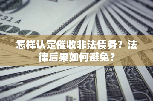 北京怎样认定催收非法债务？法律后果如何避免？