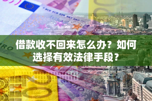北京借款收不回来怎么办？如何选择有效法律手段？